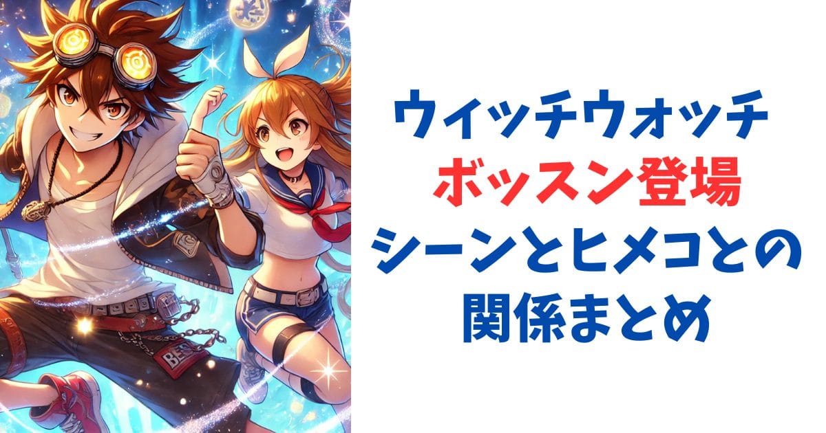 ウィッチウォッチ ボッスン登場シーンとヒメコとの関係まとめ
