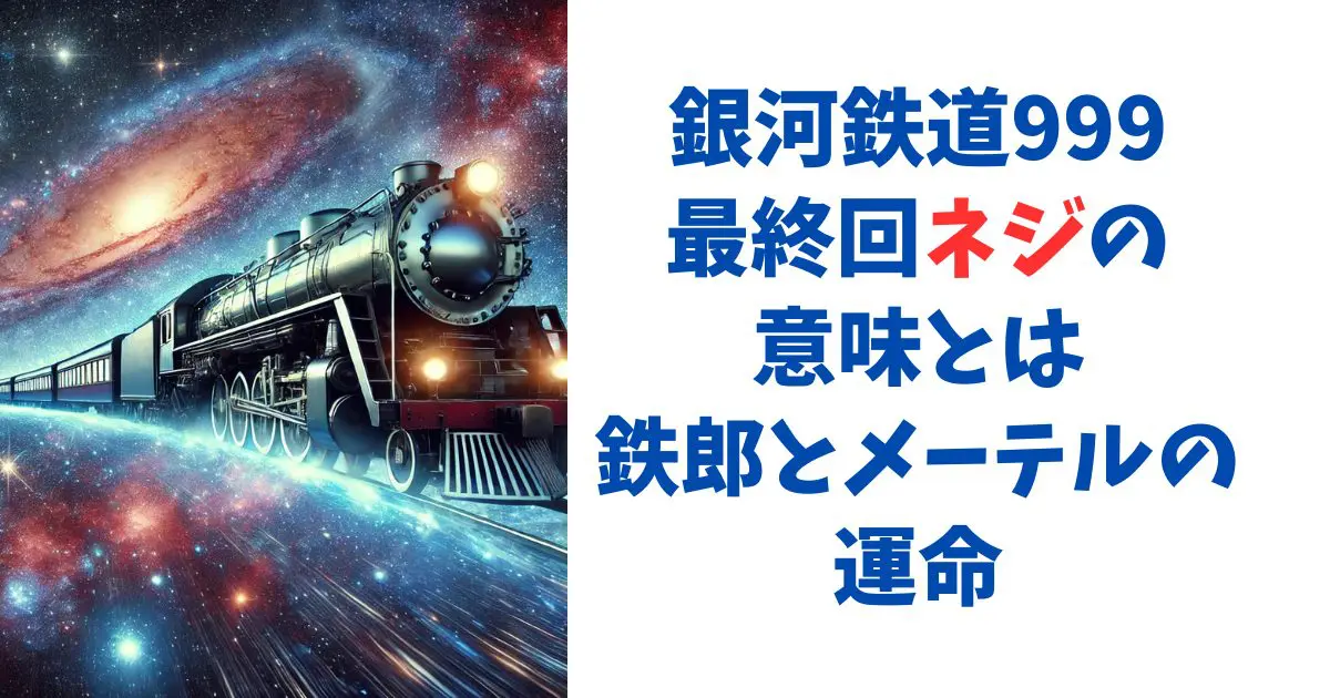 銀河鉄道999最終回ネジの意味とは鉄郎とメーテルの運命