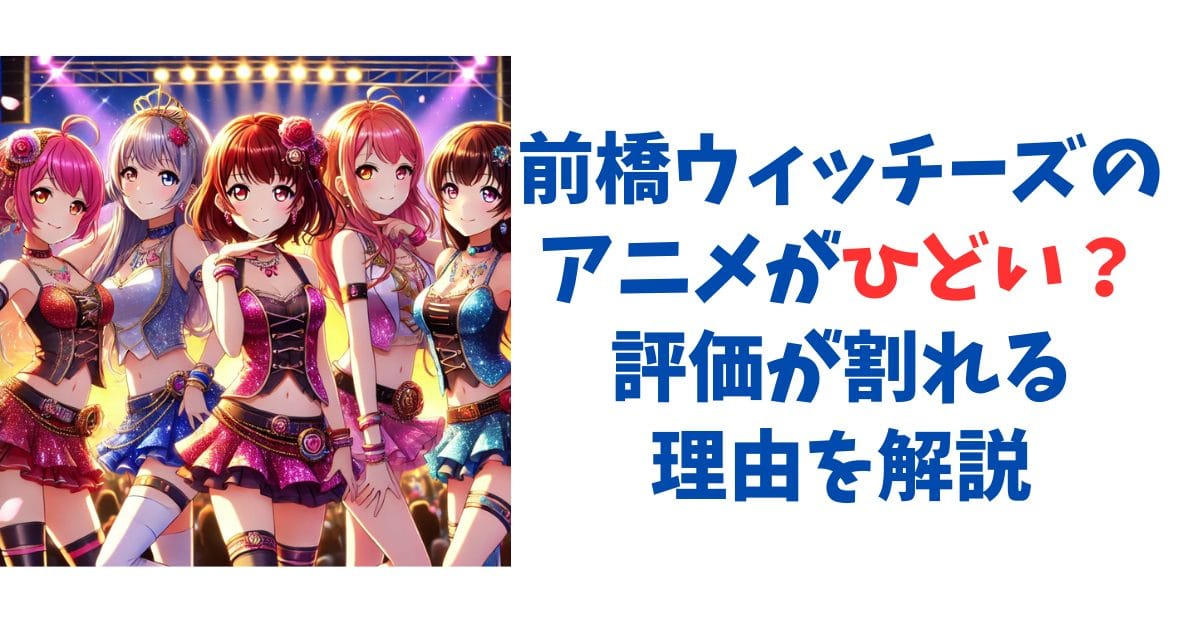 前橋ウィッチーズのアニメがひどい？評価が割れる理由を解説